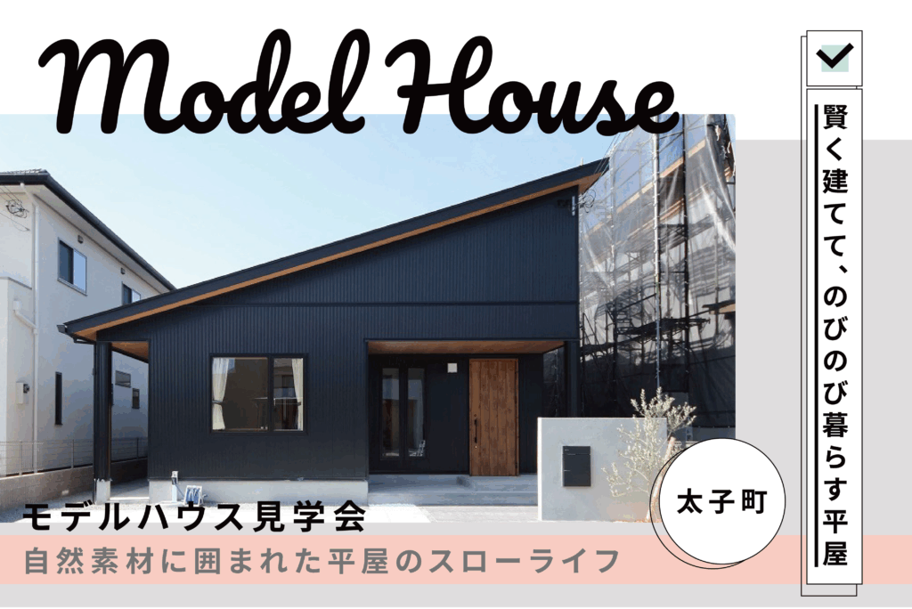 【モデルハウス見学会】賢く建てて、のびのび暮らす平屋